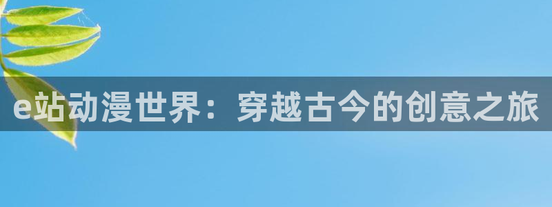 overlord动漫之家：e站动漫世界：穿越古今的创意之旅