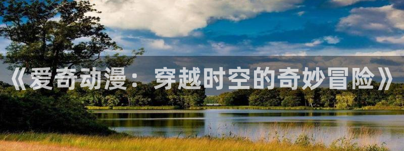 动漫之家无广告：《爱奇动漫：穿越时空的奇妙冒险》